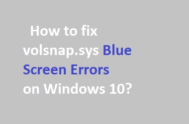 How to fix volsnap.sys Blue Screen Errors on Windows 10? - The Official ...